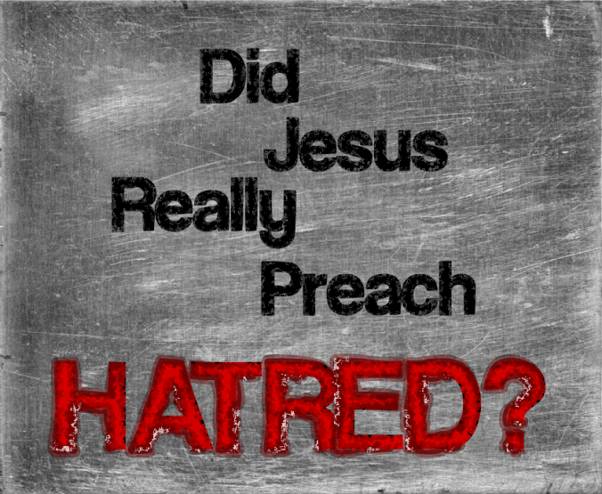 Did Jesus Really Preach hatred